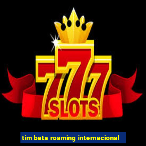 tim beta roaming internacional